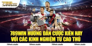 789WIN Hướng Dẫn Cược Xiên - 05 Mẹo Hay Từ Cao Thủ